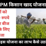 PM Kisan Khad Yojana : किसानों को मिल रहे 11,000 रुपये खाद और बीज खरीदने के लिए, जानें कैसे उठाएं लाभ